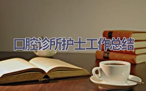 口腔诊所护士工作总结9篇范文