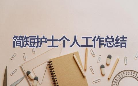 简短护士个人工作总结21篇范文