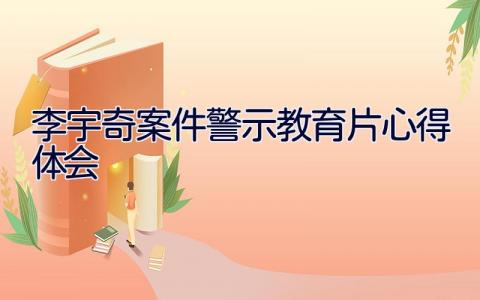 李宇奇案件警示教育片心得体会